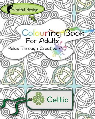 Mindful Design: Colouring Book For Adults: Relax Through Creative Art: Celtic