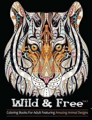 Wild & Free: Coloring Books for Adults Featuring Stress Relieving Animal Design