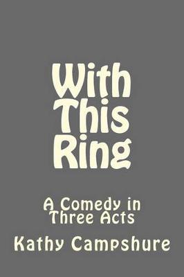 With This Ring: A Comedy in Three Acts