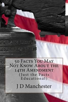50 Facts You May Not Know about the 14th Amendment: (Just the Facts Educational)