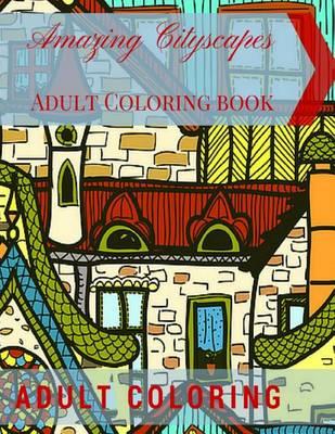 Amazing Cityscapes Adult Coloring Book: Amazing Architectural Adult coloring pages