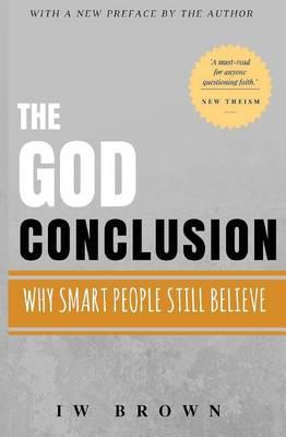 The God Conclusion: Why Smart People Still Believe
