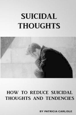 Suicidal Thoughts: How to Reduce suicidal Thoughts and Tendencies