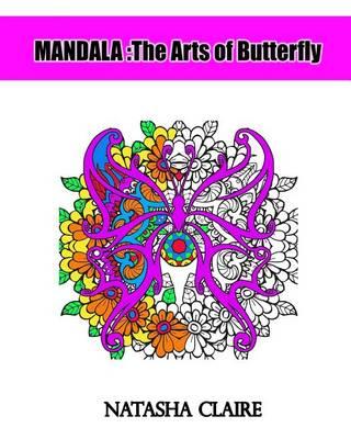 Mandalas: The Arts of Butterfly: Relaxing and Stress Relieving Patterns, Natural Stress Relief Adult Coloring Book (Intricate Mandalas, Mesmerising Zentangle, Animal Mandalas and Floral Designs