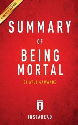 Summary of Being Mortal: By Atul Gawande Includes Analysis