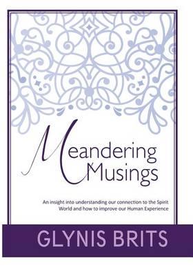 Meandering Musings: An insight into understanding our connection to the Spirit World and how to improve our Human Experience