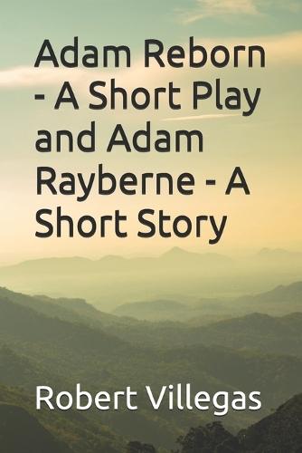 Adam Reborn - A Short Play and Adam Rayberne - A Short Story