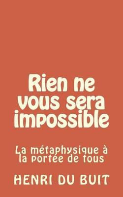 rien ne vous sera impossible: la metaphysique a la portee de tous