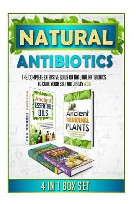 Natural Antibiotics: The Complete Extensive Guide on Natural Antibiotics to Cure Your Self Naturally #39