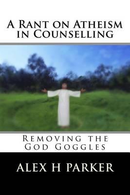 A Rant on Atheism in Counselling: Removing the God Goggles