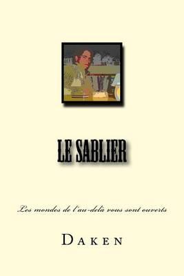 Le Sablier: Les Mondes de L'Au-Dela Vous Sont Ouverts