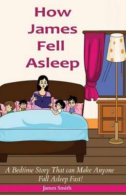 How James Fell Asleep: A Bedtime Story That Can Make Anyone Fall Asleep Fast