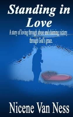 Standing In Love: A Story of Loving Through Abuse and Claiming Victory Through God's Grace