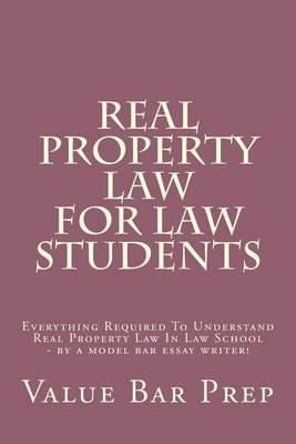 Real Property Law For Law Students: Everything Required To Understand Real Property Law In Law School - by a model bar essay writer!