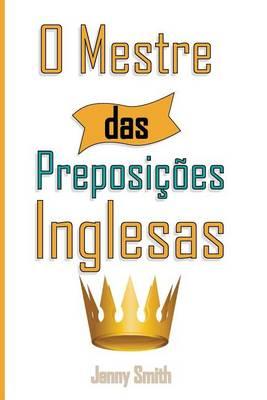 O Mestre das Preposicoes Inglesas: 460 Usos das Preposicoes para SUPER FORTALECER o seu Ingles