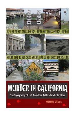 Murder in California: The Topography of Evil: Notorious California Murder Sites