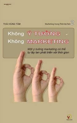 Khong Y Tuong Khong Marketing: Mot Y Tuong Marketing Co the Tu Lay LAN Va Phat Trien Voi Thoi Gian