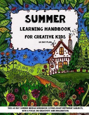 Summer Learning - Handbook For Creative Kids: This 60 Day Summer Bridge Workbook Covers Eight Different Subjects, with a Focus on Creativity and Imagination