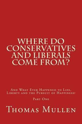 Where Do Conservatives and Liberals Come From?: And What Ever Happened to Life, Liberty and the Pursuit of Happiness? Part One