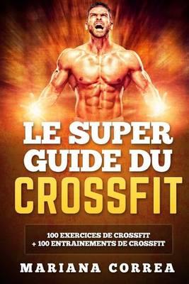 Le Super Guide Du Crossfit: 100 Exercices de Crossfit + 100 Entrainements de Crossfit