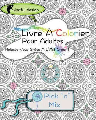 Mindful Design: Livre A Colorier Pour Adultes: Relaxez-Vous Grace A L'Art Creatif: Pick 'n' Mix