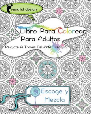Mindful Design: Libro Para Colorear Para Adultos: Relajate A Traves Del Arte Creativo: Escoge y Mezcla