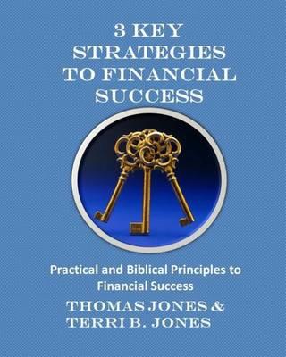 3 Key Strategies To Financial Success: Practical and Biblical Principles to Financial Success