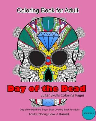 Adult Coloring Book: Day of the Dead: Sugar Skulls Coloring Pages: A beautiful, inspiring, calming and Anti-Stress Coloring Book (Volume 2)
