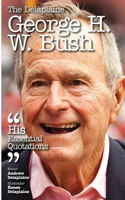 The Delaplaine George H.W. Bush - His Essential Quotations