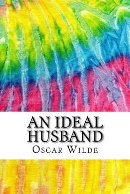 An Ideal Husband: Includes MLA Style Citations for Scholarly Secondary Sources, Peer-Reviewed Journal Articles and Critical Essays