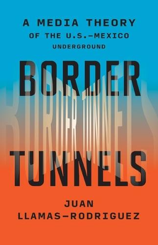 Border Tunnels: A Media Theory of the U.S.-Mexico Underground