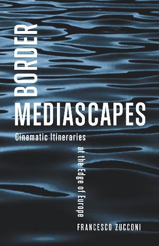 Border Mediascapes: Cinematic Itineraries at the Edge of Europe