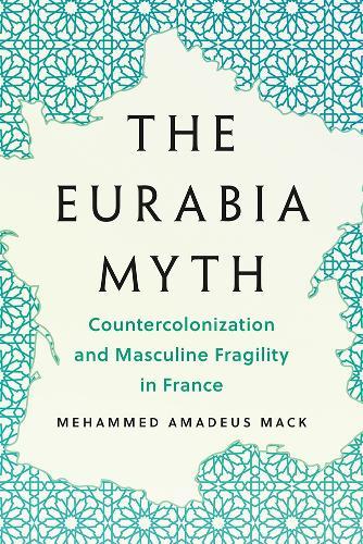 The Eurabia Myth: Countercolonization and Masculine Fragility in France
