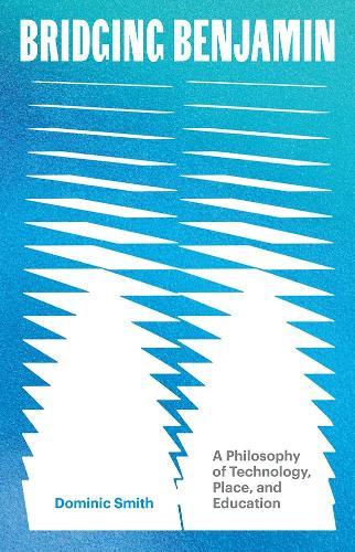 Bridging Benjamin Volume 68: A Philosophy of Technology, Place, and Education