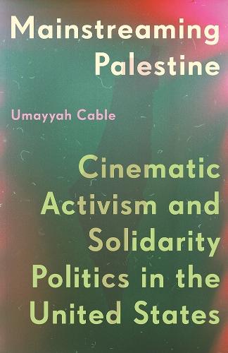 Mainstreaming Palestine: Cinematic Activism and Solidarity Politics in the United States