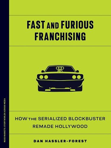 Fast and Furious Franchising: How the Serialized Blockbuster Remade Hollywood