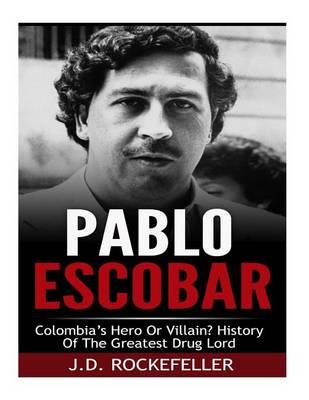 Pablo Escobar: Colombia's Greatest Hero or Villain? History of the Greatest Drug Lord