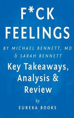 Analysis & Review F*ck Feelings: One Shrink's Practical Advice for Managing All Life's Impossible Problems by Michael Bennett, MD and Sarah Bennett