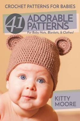 Crochet Patterns for Babies (2nd Edition): 41 Adorable Patterns for Baby Hats, Blankets, & Clothes!