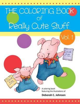 The Coloring Book of Really Cute Stuff