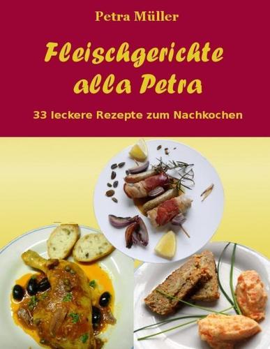 Fleischgerichte alla Petra: 33 leckere Rezepte zum Nachkochen