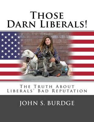 Those Darn Liberals: The Truth About Liberals' Bad Reputation