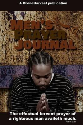 Men's Prayer Journal: The Effectual Fervent Prayer of a Righteous Man Availeth Much. James 5:16