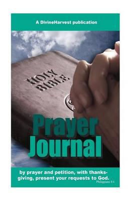 Prayer Journal: By Prayer and Petition, with Thanksgiving, Present Your Requests to God. Philippians 4:6
