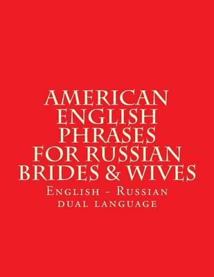 English American Phrases for Russian Brides & Wifes: Every Days Phrases - American - English - Russian