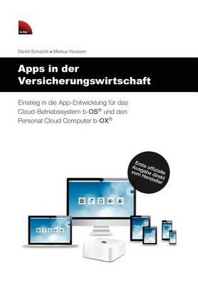 Apps in Der Versicherungswirtschaft: Einstieg in Die App-Entwicklung F r Das Cloud-Betriebssystem B-OS Und Den Personal Cloud Computer B-Ox