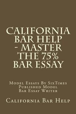 California Bar Help - Master The 75% Bar Essay: Model Essays By SixTimes Published Model Bar Essay Writer