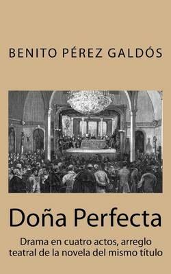 Dona Perfecta: Drama En Cuatro Actos, Arreglo Teatral de La Novela del Mismo Titulo