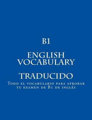 B1 ENGLISH VOCABULARY Traducido: Todo el vocabulario para aprobar tu examen de B1
