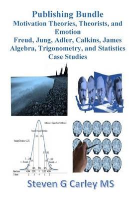 Publishing Bundle: Motivation Theories, Theorists, and Emotion + Freud, Jung, Adler, Calkins, James + Algebra, Trigonometry, and Statistics + Case Studies